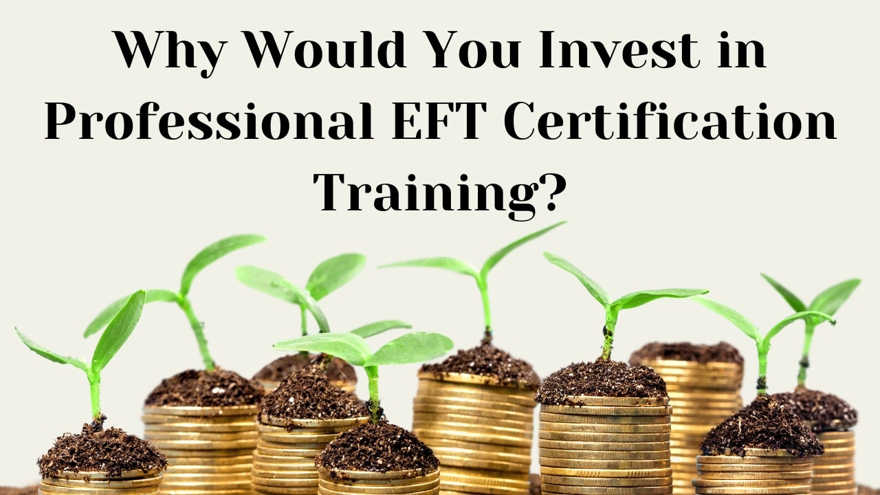 Why Invest In Professional Eft Certification Training